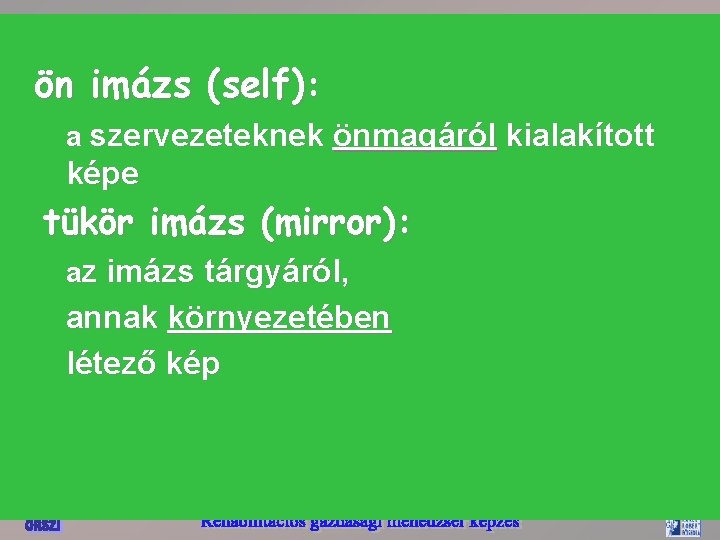 ön imázs (self): a szervezeteknek önmagáról kialakított képe tükör imázs (mirror): az imázs tárgyáról,