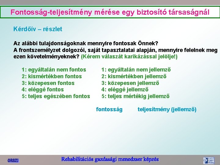 Fontosság-teljesítmény mérése egy biztosító társaságnál Kérdőív – részlet Az alábbi tulajdonságoknak mennyire fontosak Önnek?