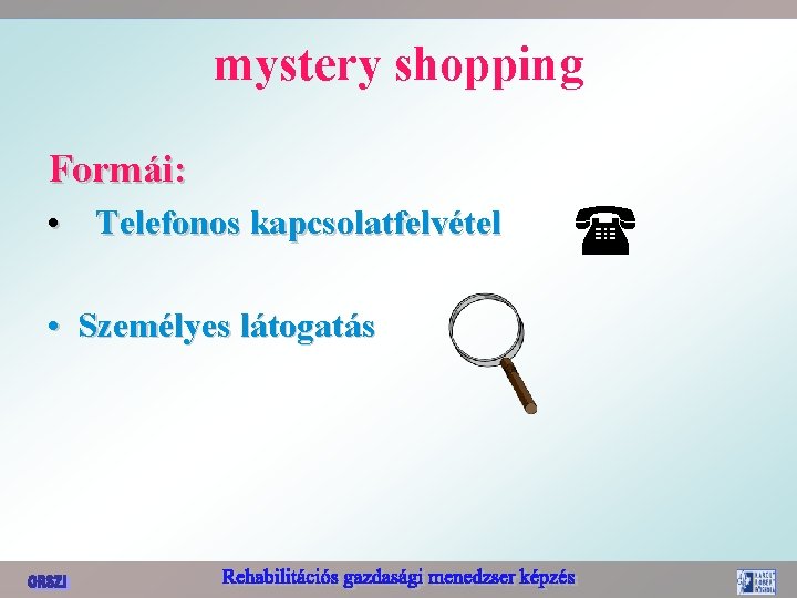 mystery shopping Formái: • Telefonos kapcsolatfelvétel • Személyes látogatás 