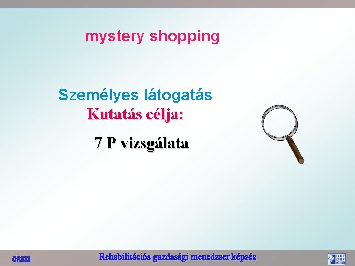 mystery shopping Személyes látogatás Kutatás célja: 7 P vizsgálata 