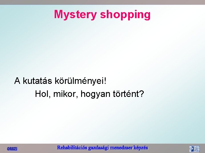 Mystery shopping A kutatás körülményei! Hol, mikor, hogyan történt? 