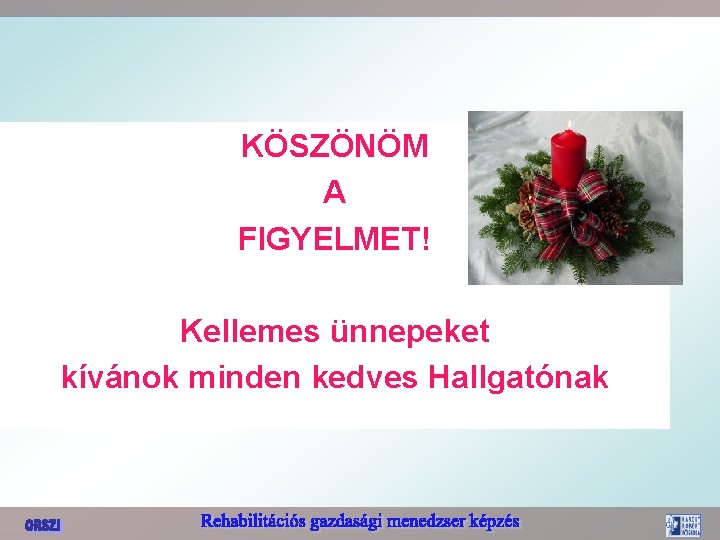 KÖSZÖNÖM A FIGYELMET! Kellemes ünnepeket kívánok minden kedves Hallgatónak 