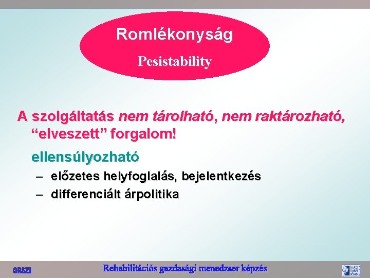 Romlékonyság Pesistability A szolgáltatás nem tárolható, nem raktározható, “elveszett” forgalom! ellensúlyozható – előzetes helyfoglalás,