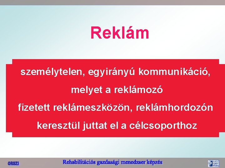 Reklám személytelen, egyirányú kommunikáció, melyet a reklámozó fizetett reklámeszközön, reklámhordozón keresztül juttat el a