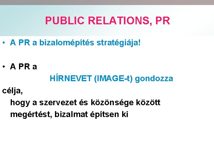 PUBLIC RELATIONS, PR • A PR a bizalomépítés stratégiája! • A PR a HÍRNEVET