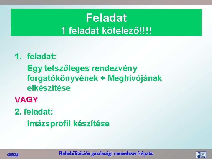 Feladat 1 feladat kötelező!!!! 1. feladat: Egy tetszőleges rendezvény forgatókönyvének + Meghívójának elkészítése VAGY