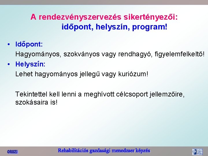 A rendezvényszervezés sikertényezői: időpont, helyszín, program! • Időpont: Hagyományos, szokványos vagy rendhagyó, figyelemfelkeltő! •