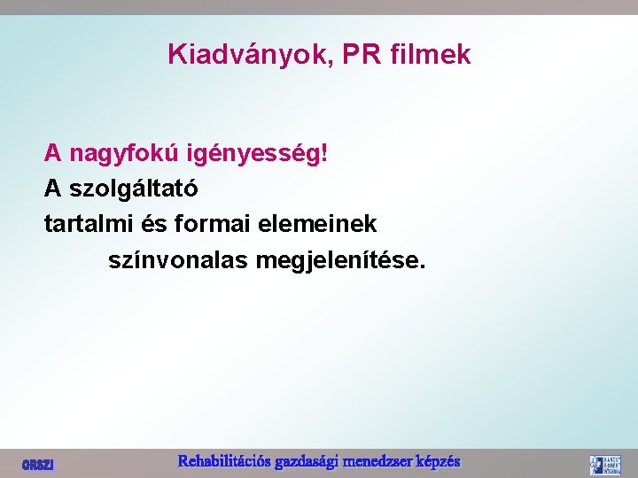 Kiadványok, PR filmek A nagyfokú igényesség! A szolgáltató tartalmi és formai elemeinek színvonalas megjelenítése.