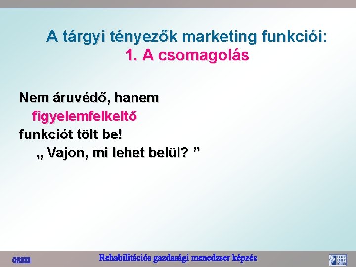 A tárgyi tényezők marketing funkciói: 1. A csomagolás Nem áruvédő, hanem figyelemfelkeltő funkciót tölt