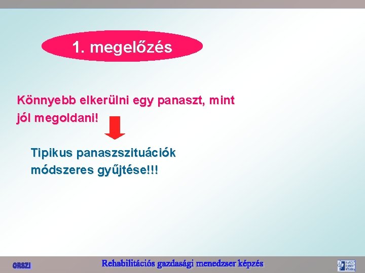 1. megelőzés Könnyebb elkerülni egy panaszt, mint jól megoldani! Tipikus panaszszituációk módszeres gyűjtése!!! 