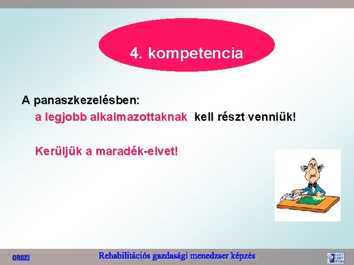 4. kompetencia A panaszkezelésben: a legjobb alkalmazottaknak kell részt venniük! Kerüljük a maradék-elvet! 