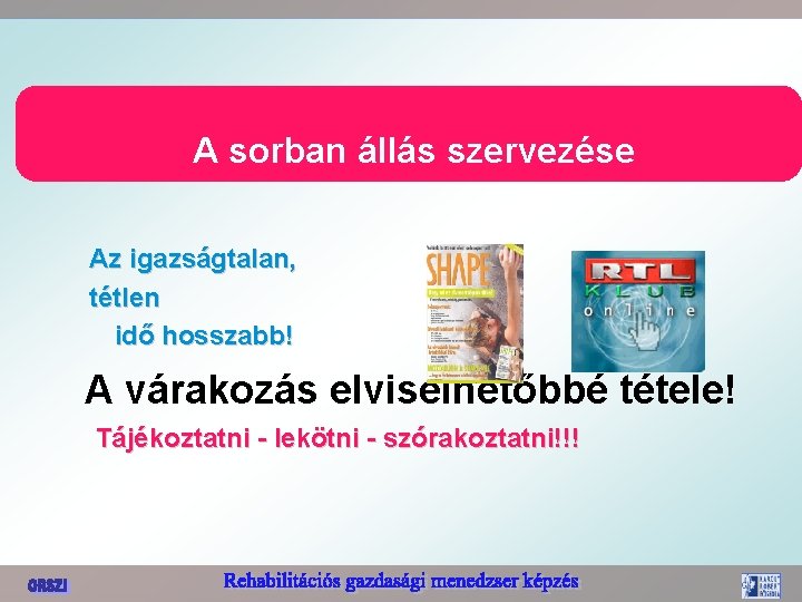 A sorban állás szervezése Az igazságtalan, tétlen idő hosszabb! A várakozás elviselhetőbbé tétele! Tájékoztatni