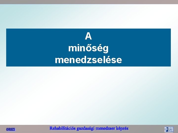 A minőség Cél: Elégedettség fokozása!!! menedzselése 