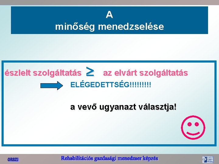 A minőség menedzselése észlelt szolgáltatás az elvárt szolgáltatás ELÉGEDETTSÉG!!!!! a vevő ugyanazt választja! 