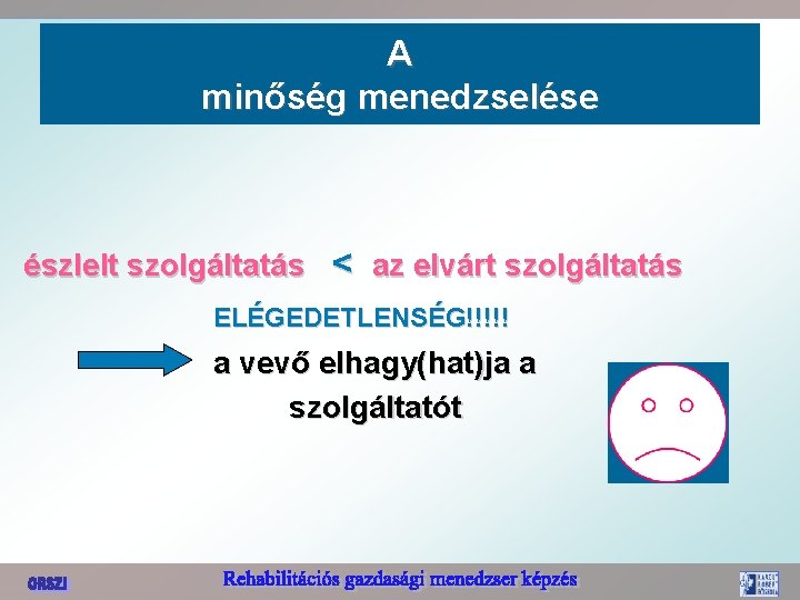 A minőség menedzselése észlelt szolgáltatás < az elvárt szolgáltatás ELÉGEDETLENSÉG!!!!! a vevő elhagy(hat)ja a