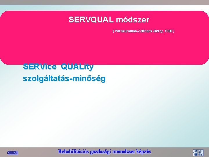 SERVQUAL módszer ( Parasuraman-Zeithaml-Berry, 1988 ) SERVice QUALity szolgáltatás-minőség 