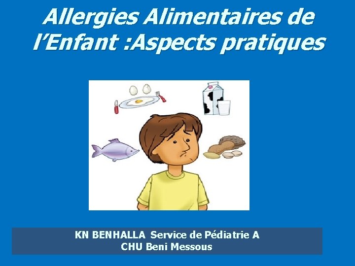 Allergies Alimentaires de l’Enfant : Aspects pratiques KN BENHALLA Service de Pédiatrie A CHU