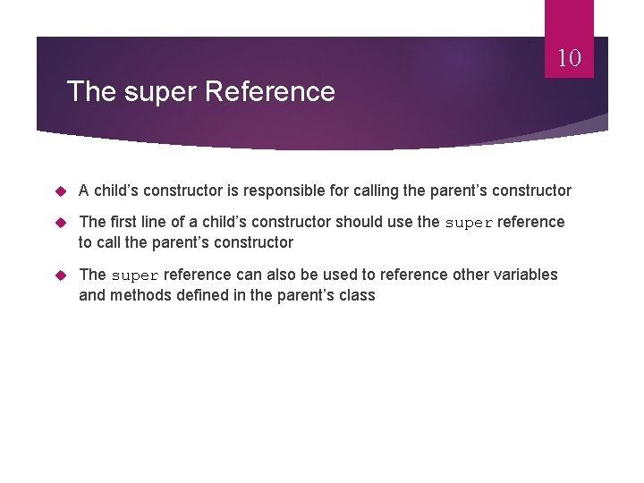 10 The super Reference A child’s constructor is responsible for calling the parent’s constructor