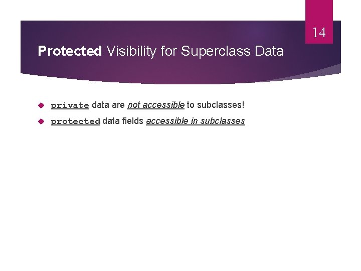 14 Protected Visibility for Superclass Data private data are not accessible to subclasses! protected