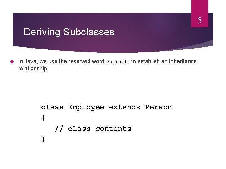 5 Deriving Subclasses In Java, we use the reserved word extends to establish an