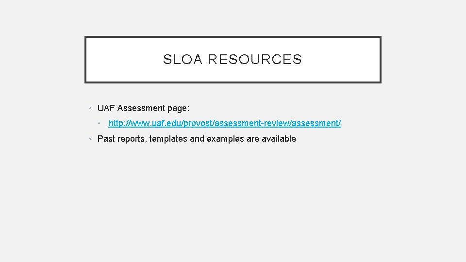 SLOA RESOURCES • UAF Assessment page: • http: //www. uaf. edu/provost/assessment-review/assessment/ • Past reports,