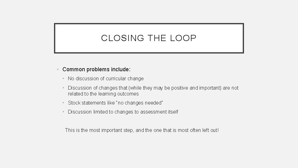 CLOSING THE LOOP • Common problems include: • No discussion of curricular change •