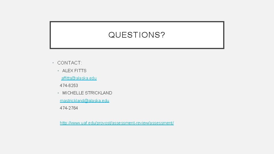 QUESTIONS? • CONTACT: • ALEX FITTS affitts@alaska. edu 474 -6253 • MICHELLE STRICKLAND mastrickland@alaska.