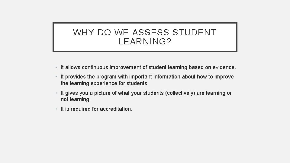 WHY DO WE ASSESS STUDENT LEARNING? • It allows continuous improvement of student learning