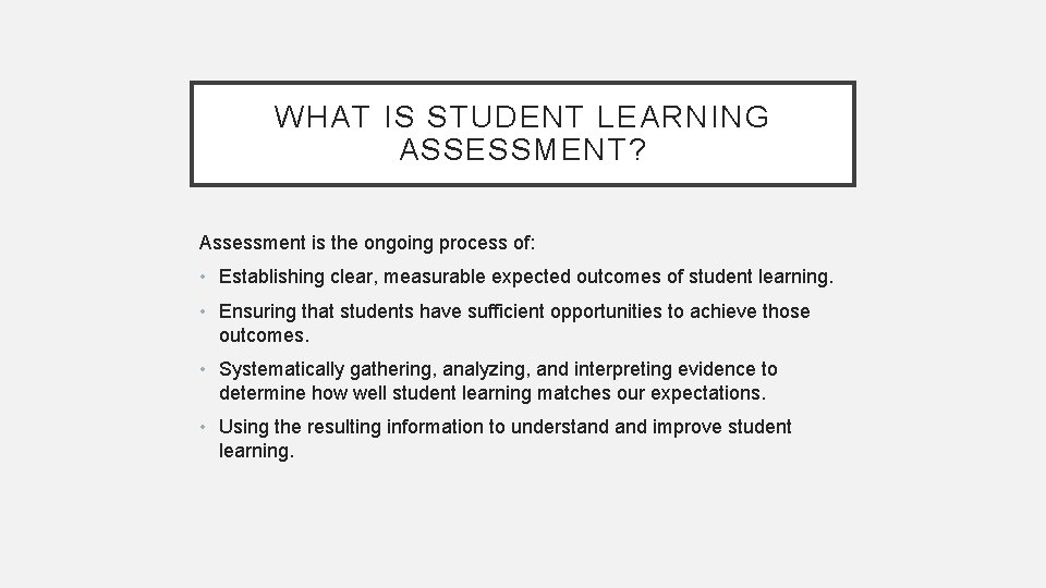 WHAT IS STUDENT LEARNING ASSESSMENT? Assessment is the ongoing process of: • Establishing clear,
