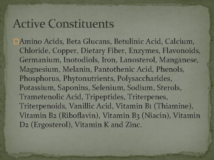 Active Constituents �Amino Acids, Beta Glucans, Betulinic Acid, Calcium, Chloride, Copper, Dietary Fiber, Enzymes,