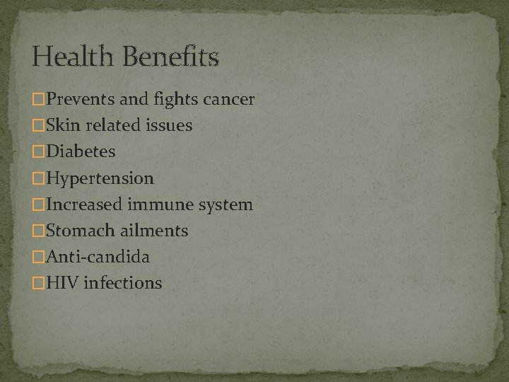 Health Benefits �Prevents and fights cancer �Skin related issues �Diabetes �Hypertension �Increased immune system