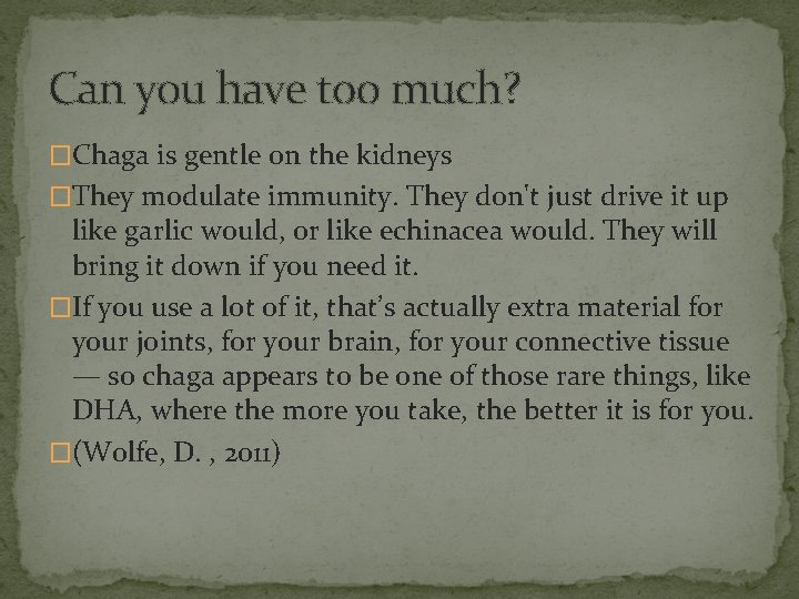 Can you have too much? �Chaga is gentle on the kidneys �They modulate immunity.