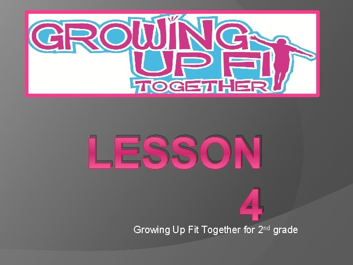 LESSON 4 Growing Up Fit Together for 2 nd grade 