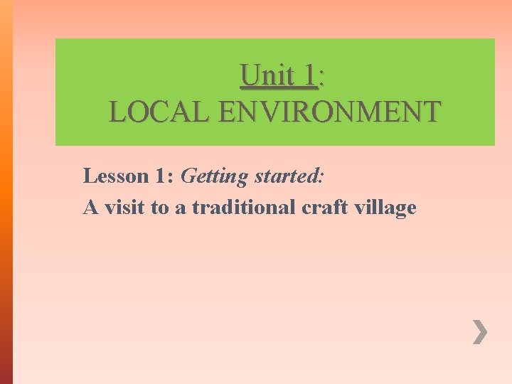 Unit 1: LOCAL ENVIRONMENT Lesson 1: Getting started: A visit to a traditional craft