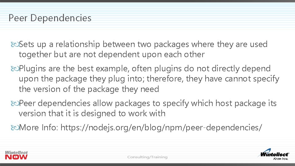Peer Dependencies Sets up a relationship between two packages where they are used together