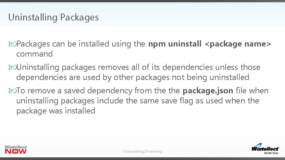 Uninstalling Packages can be installed using the npm uninstall <package name> command Uninstalling packages