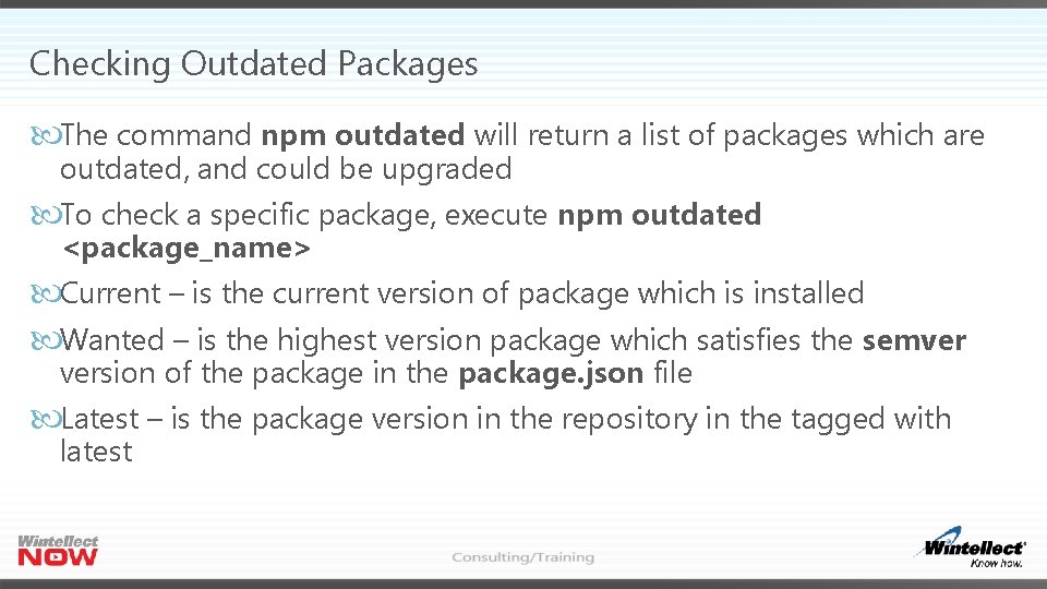Checking Outdated Packages The command npm outdated will return a list of packages which