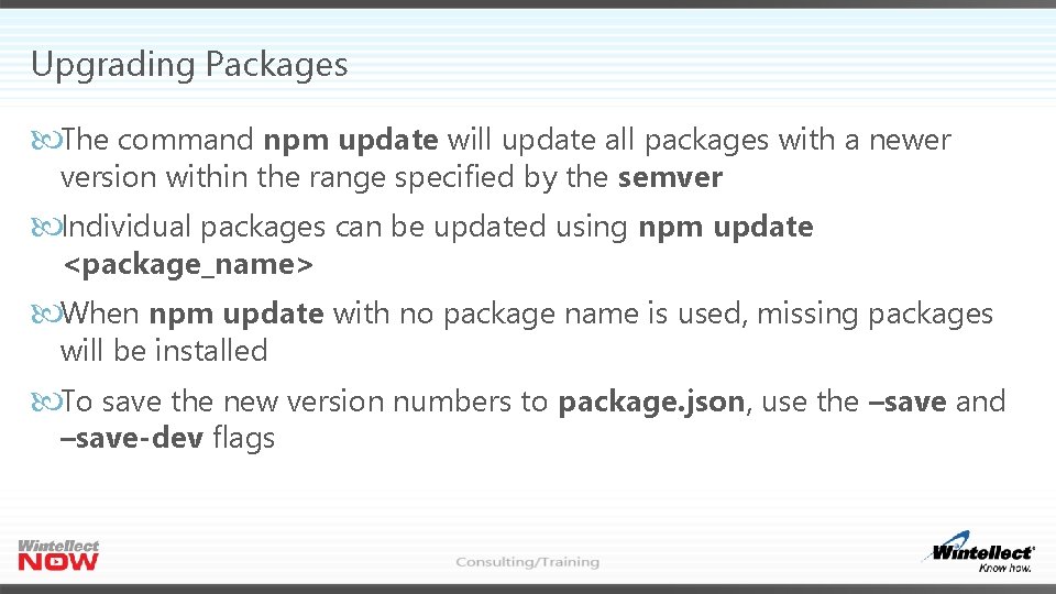 Upgrading Packages The command npm update will update all packages with a newer version