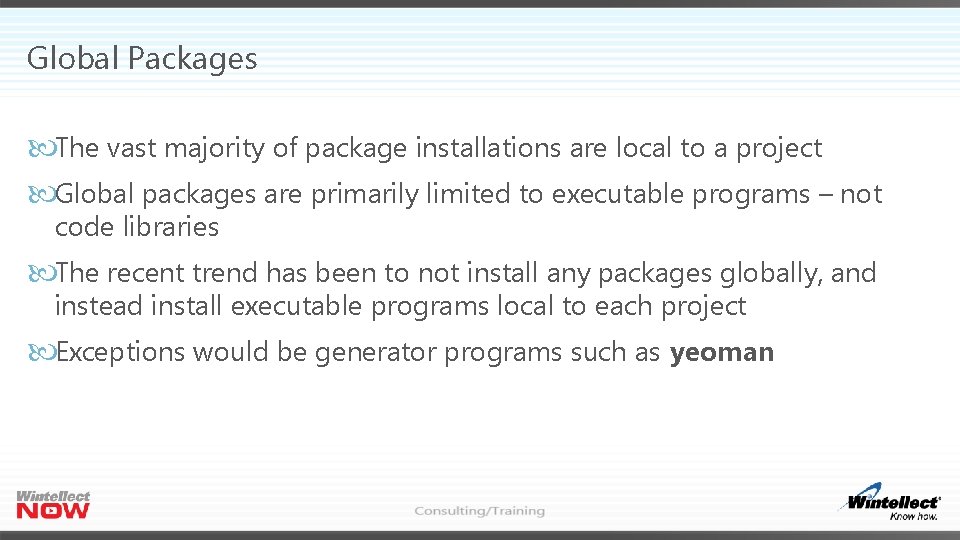 Global Packages The vast majority of package installations are local to a project Global