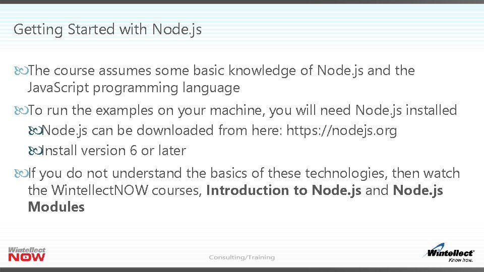 Getting Started with Node. js The course assumes some basic knowledge of Node. js