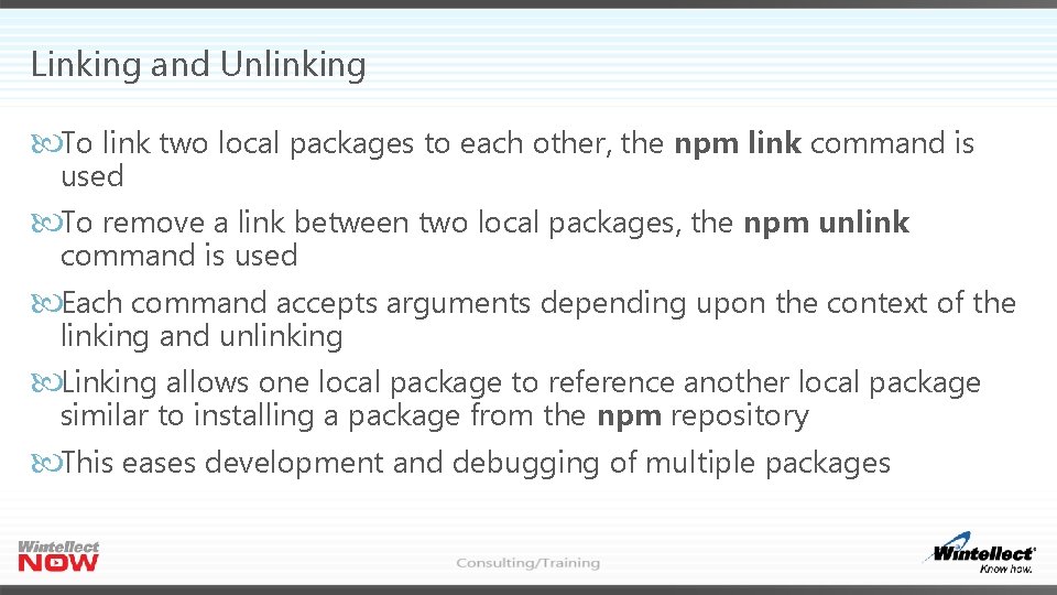 Linking and Unlinking To link two local packages to each other, the npm link