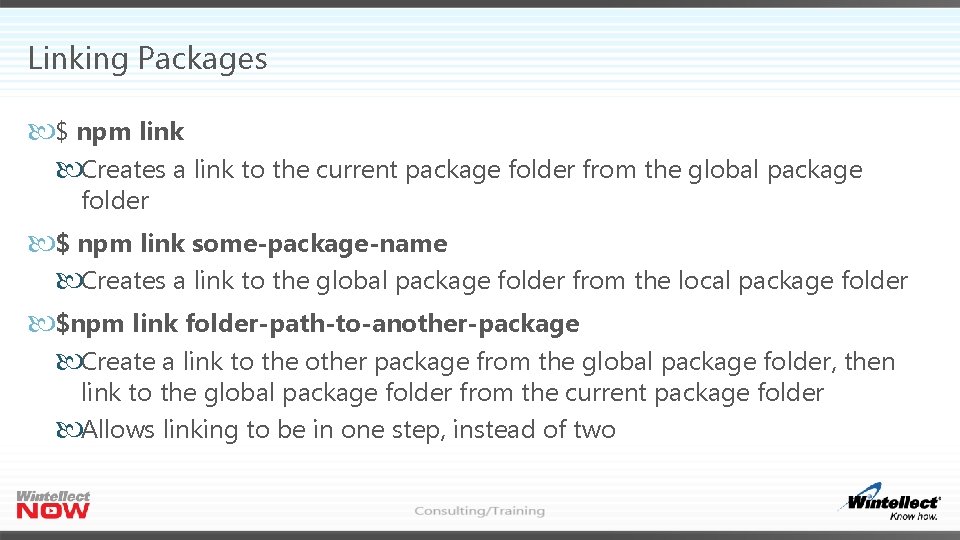 Linking Packages $ npm link Creates a link to the current package folder from