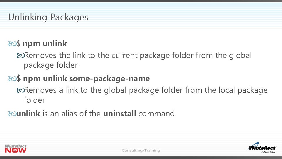 Unlinking Packages $ npm unlink Removes the link to the current package folder from