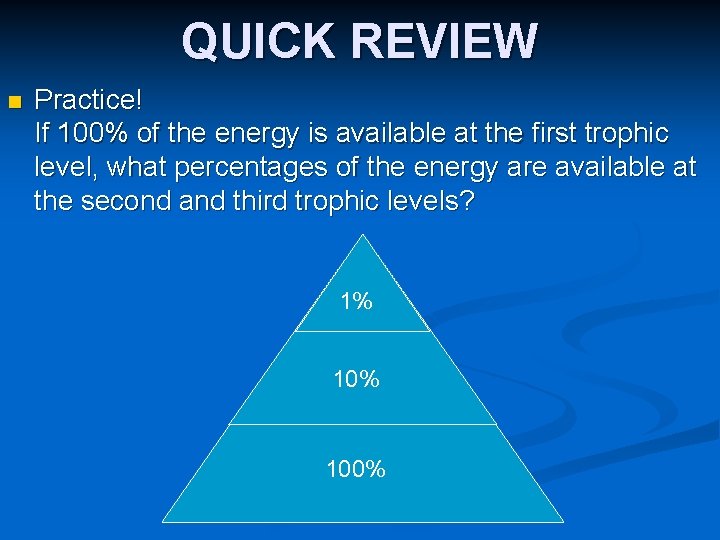 QUICK REVIEW n Practice! If 100% of the energy is available at the first