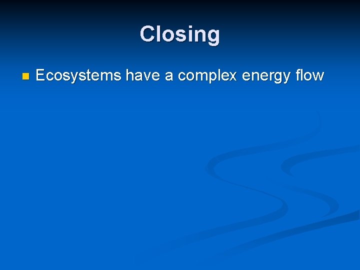 Closing n Ecosystems have a complex energy flow 
