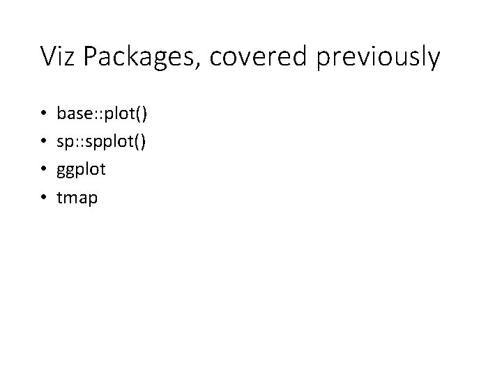 Viz Packages, covered previously • • base: : plot() sp: : spplot() ggplot tmap