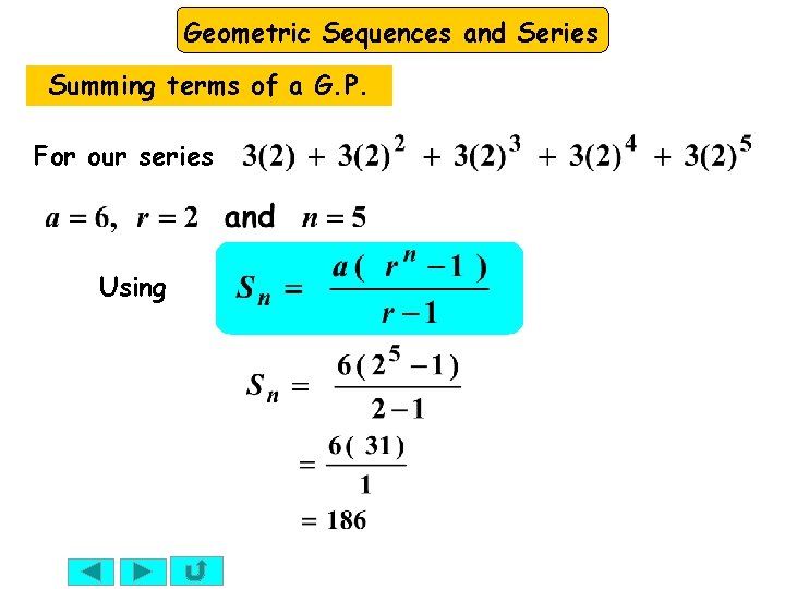Geometric Sequences and Series Summing terms of a G. P. For our series Using