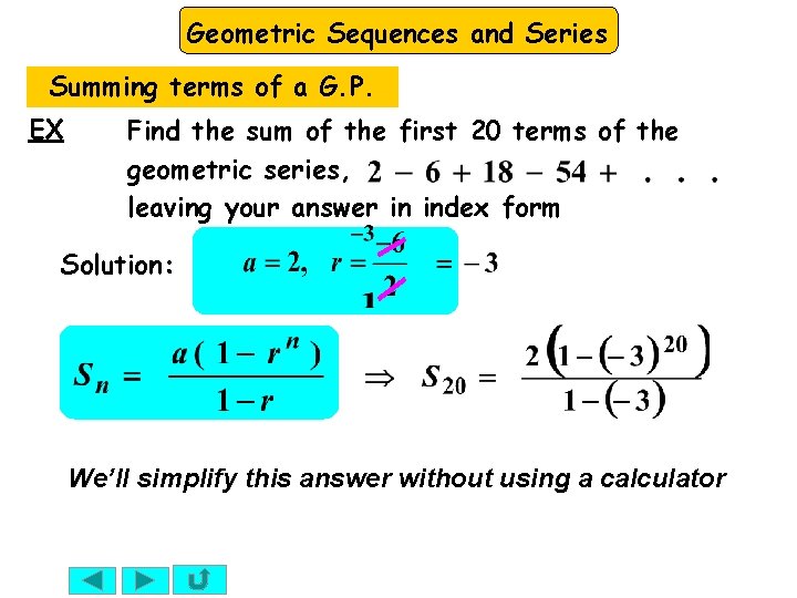 Geometric Sequences and Series Summing terms of a G. P. EX Find the sum