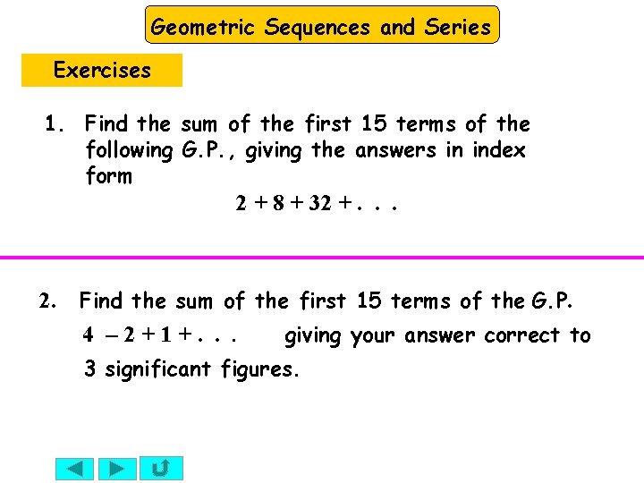 Geometric Sequences and Series Exercises 1. Find the sum of the first 15 terms