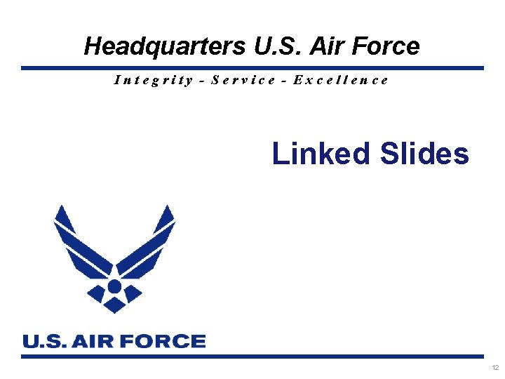 Headquarters U. S. Air Force Integrity - Service - Excellence Linked Slides 12 